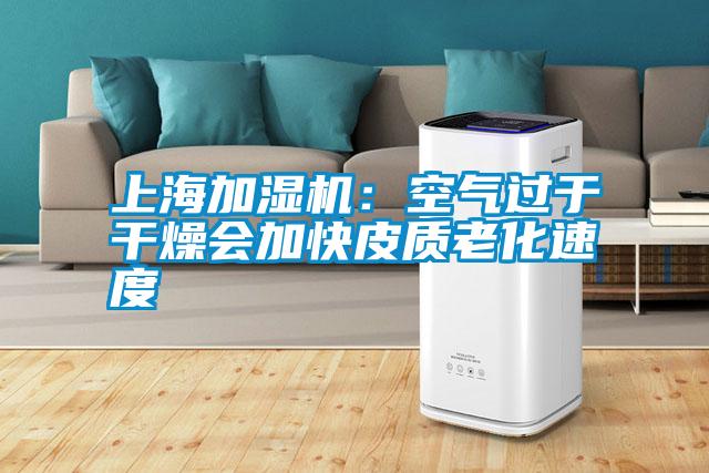 上海加濕機(jī):空氣過于干燥會加快皮質(zhì)老化速度