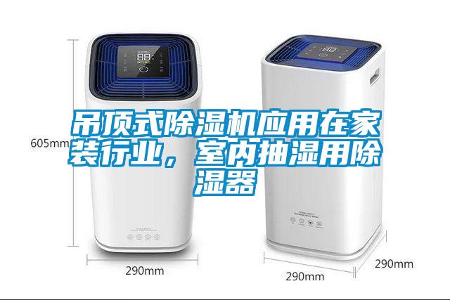 吊頂式除濕機應(yīng)用在家裝行業(yè),室內(nèi)抽濕用除濕器