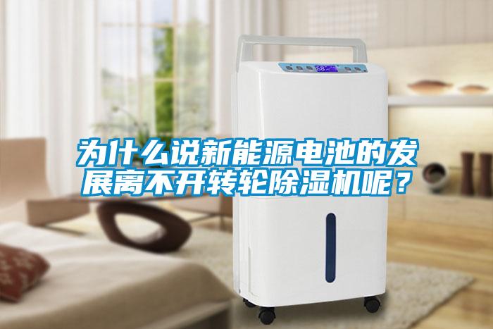 為什么說新能源電池的發展離不開轉輪除濕機呢？