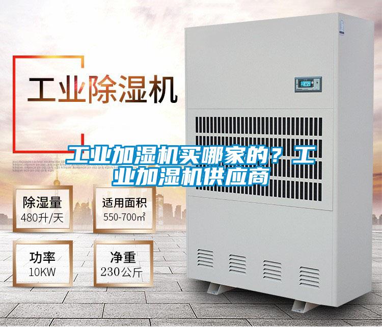 工業(yè)加濕機(jī)買哪家的？工業(yè)加濕機(jī)供應(yīng)商