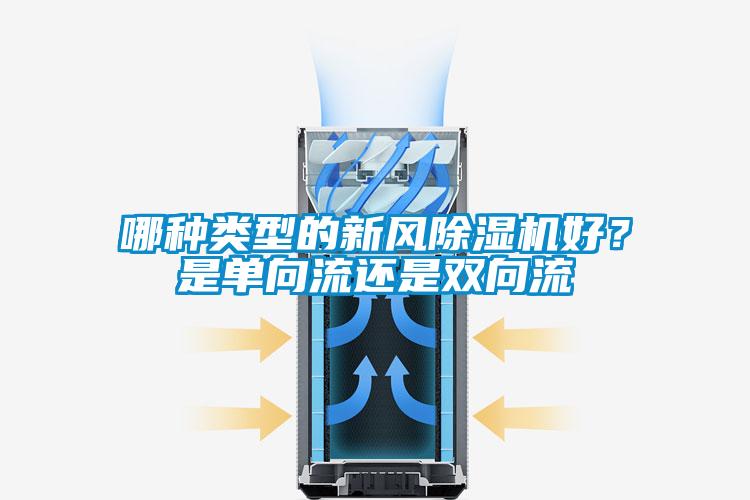 哪種類型的新風(fēng)除濕機(jī)好?是單向流還是雙向流