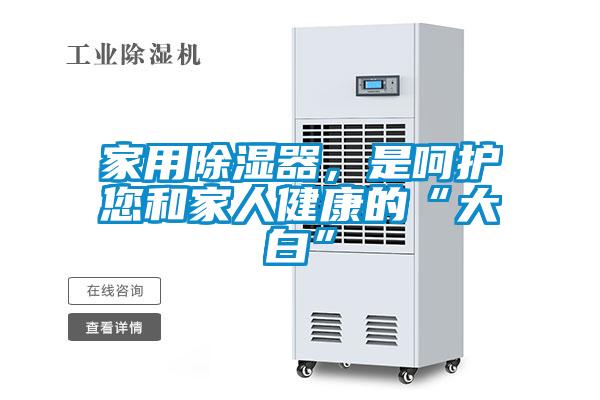 家用除濕器，是呵護您和家人健康的“大白”