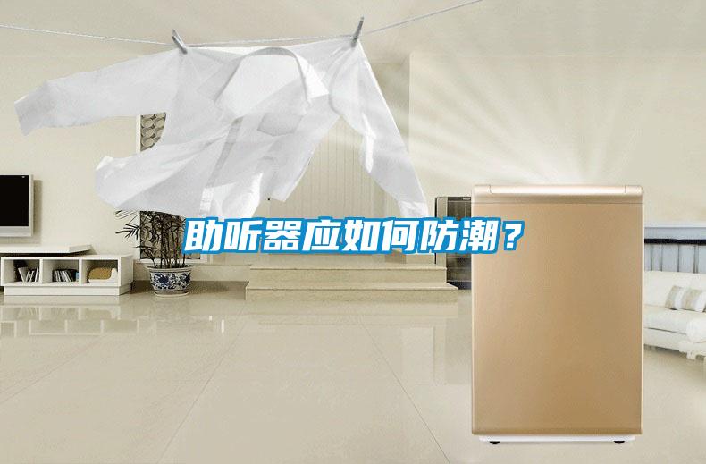 助聽器應如何防潮？