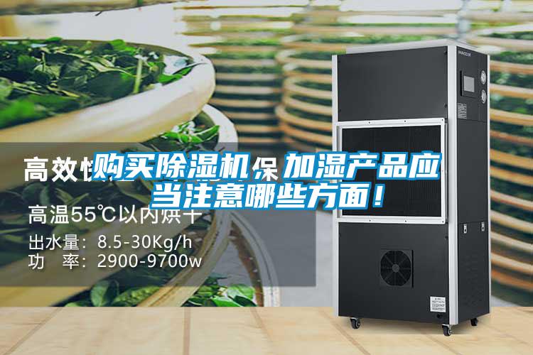 購(gòu)買除濕機(jī)，加濕產(chǎn)品應(yīng)當(dāng)注意哪些方面！