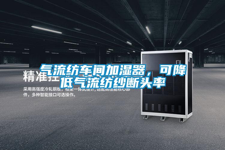 氣流紡車間加濕器,可降低氣流紡紗斷頭率