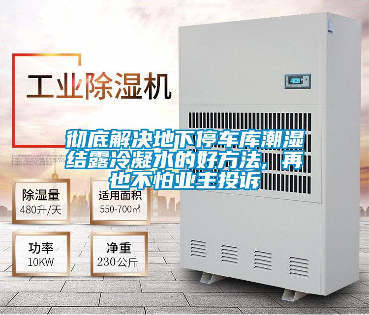 徹底解決地下停車庫(kù)潮濕結(jié)露冷凝水的好方法, 再也不怕業(yè)主投訴