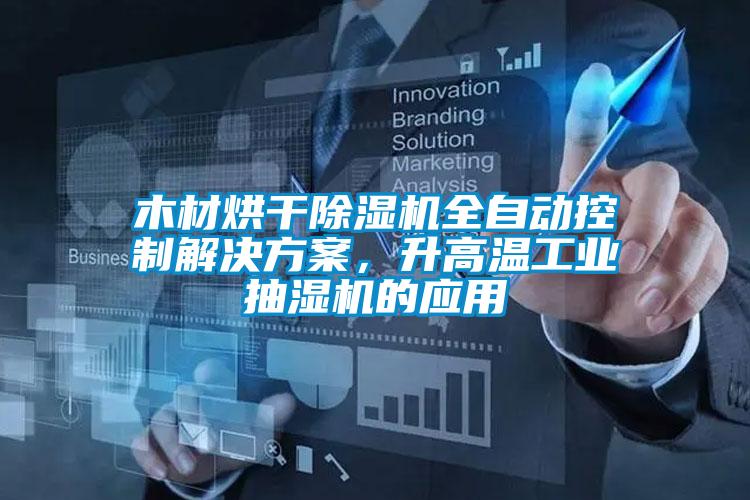 木材烘干除濕機全自動控制解決方案，升高溫工業抽濕機的應用