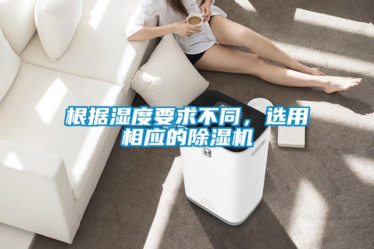 根據濕度要求不同，選用相應的除濕機