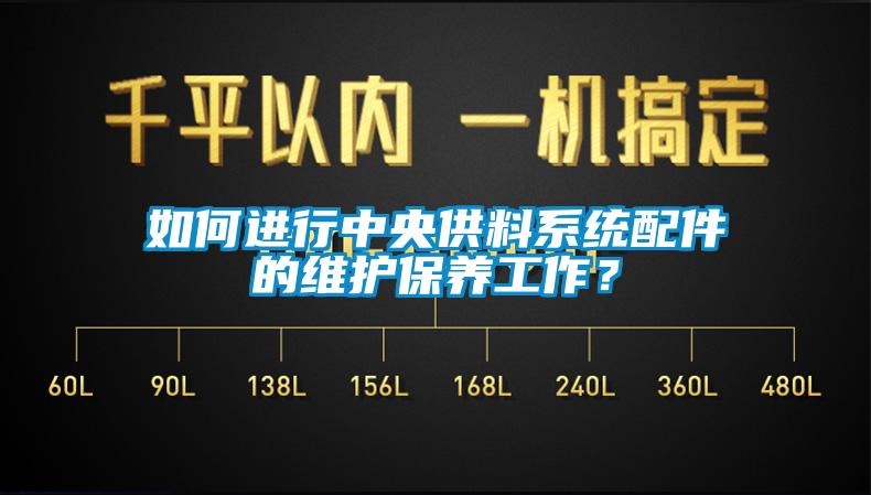 如何進行中央供料系統配件的維護保養工作?