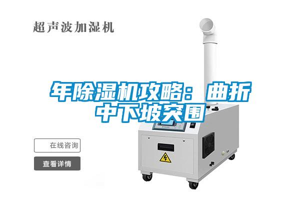 年除濕機(jī)攻略:曲折中下坡突圍