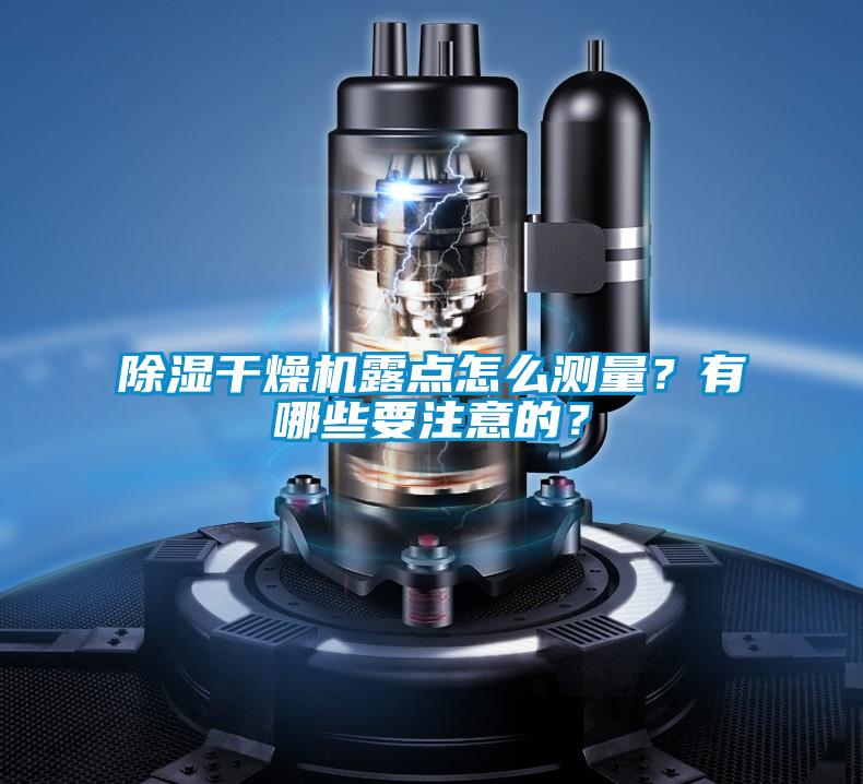 除濕干燥機露點怎么測量？有哪些要注意的？