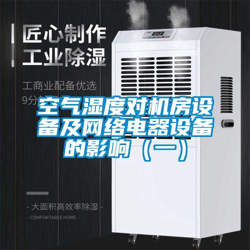 空氣濕度對機房設備及網(wǎng)絡電器設備的影響（一）