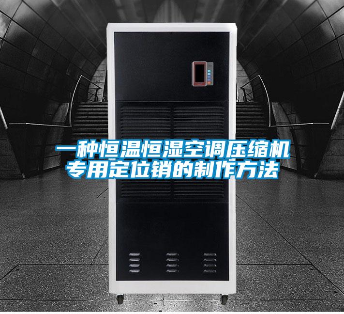 一種恒溫恒濕空調壓縮機專用定位銷的制作方法