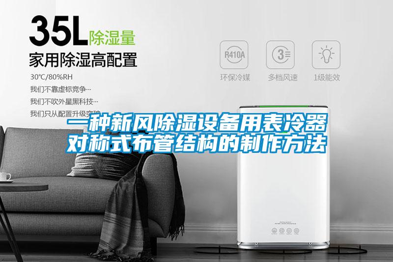 一種新風(fēng)除濕設(shè)備用表冷器對(duì)稱(chēng)式布管結(jié)構(gòu)的制作方法