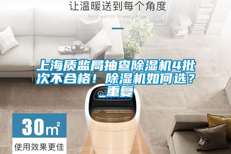 上海質監局抽查除濕機4批次不合格！除濕機如何選？_重復
