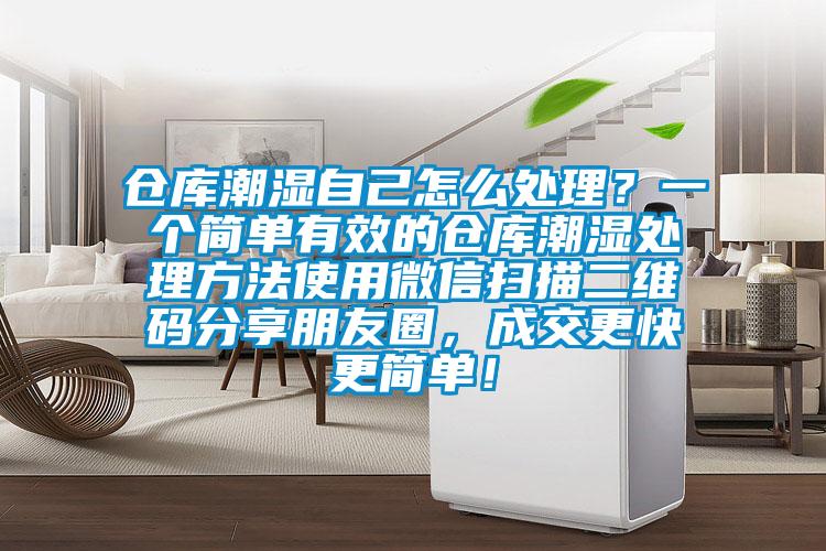 倉庫潮濕自己怎么處理？一個簡單有效的倉庫潮濕處理方法使用微信掃描二維碼分享朋友圈，成交更快更簡單！
