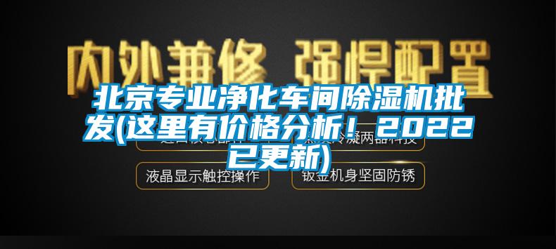 北京專業(yè)凈化車間除濕機批發(fā)(這里有價格分析!2022已更新)