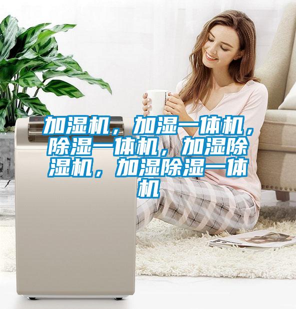 加濕機(jī)，加濕一體機(jī)，除濕一體機(jī)，加濕除濕機(jī)，加濕除濕一體機(jī)