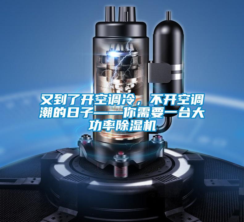 又到了開空調(diào)冷，不開空調(diào)潮的日子——你需要一臺大功率除濕機(jī)