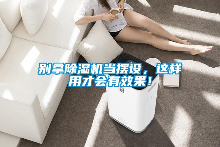 別拿除濕機當擺設，這樣用才會有效果！