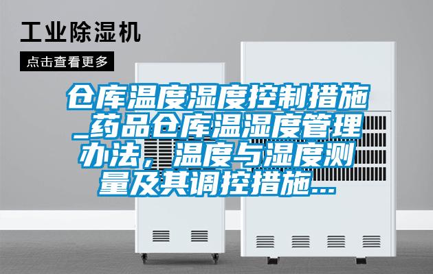 倉(cāng)庫(kù)溫度濕度控制措施_藥品倉(cāng)庫(kù)溫濕度管理辦法，溫度與濕度測(cè)量及其調(diào)控措施...