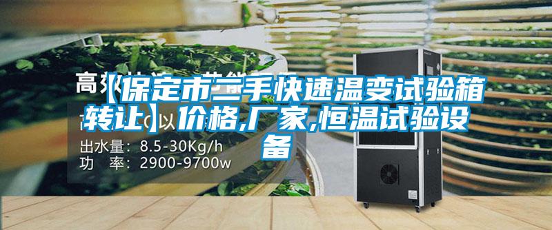 【保定市二手快速溫變?cè)囼?yàn)箱轉(zhuǎn)讓】?jī)r(jià)格,廠家,恒溫試驗(yàn)設(shè)備