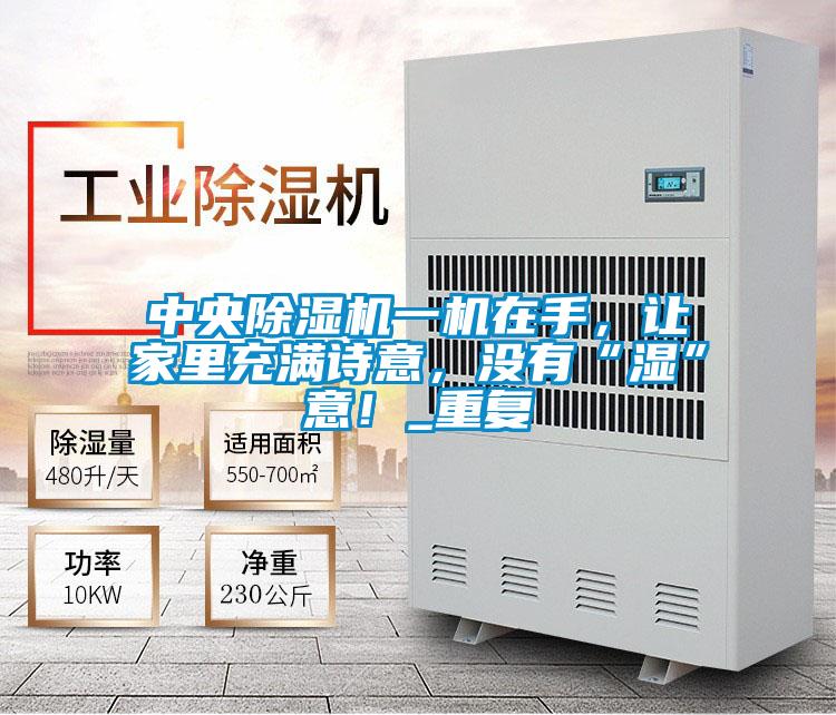 中央除濕機(jī)一機(jī)在手，讓家里充滿詩意，沒有“濕”意！_重復(fù)