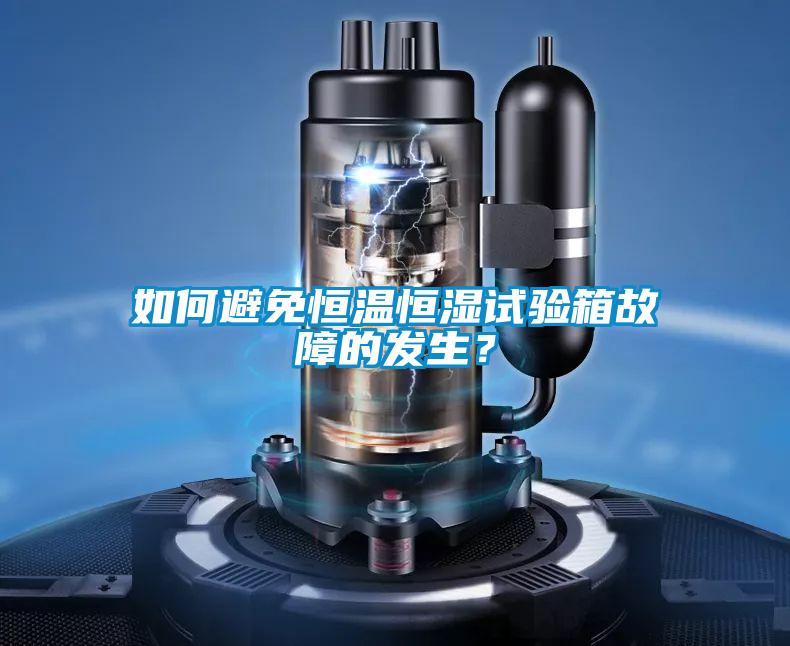 如何避免恒溫恒濕試驗(yàn)箱故障的發(fā)生？