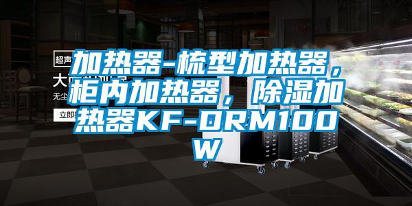 加熱器-梳型加熱器，柜內加熱器，除濕加熱器KF-DRM100W