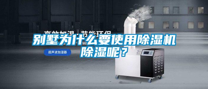 別墅為什么要使用除濕機除濕呢？