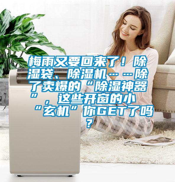 梅雨又要回來了!除濕袋、除濕機(jī)……除了賣爆的“除濕神器”,這些開窗的小“玄機(jī)”你GET了嗎?