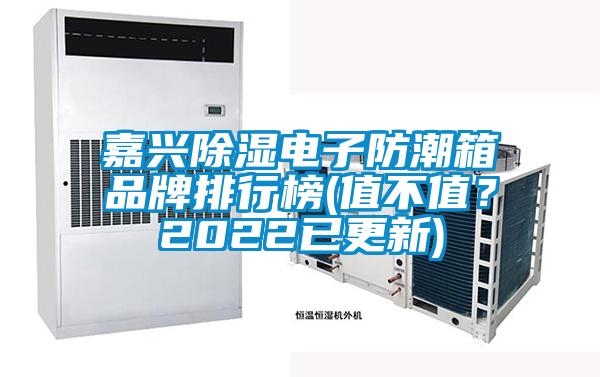 嘉興除濕電子防潮箱品牌排行榜(值不值？2022已更新)