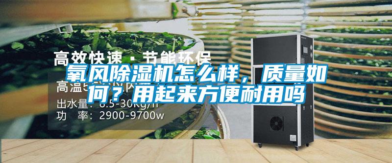 氧風除濕機怎么樣,質量如何?用起來方便耐用嗎