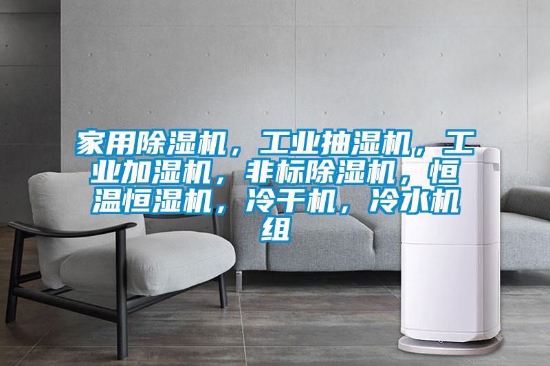 家用除濕機，工業抽濕機，工業加濕機，非標除濕機，恒溫恒濕機，冷干機，冷水機組