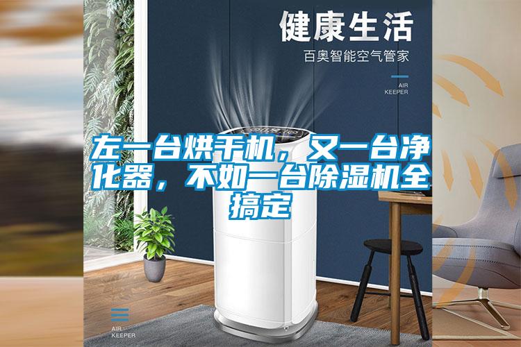 左一臺烘干機，又一臺凈化器，不如一臺除濕機全搞定