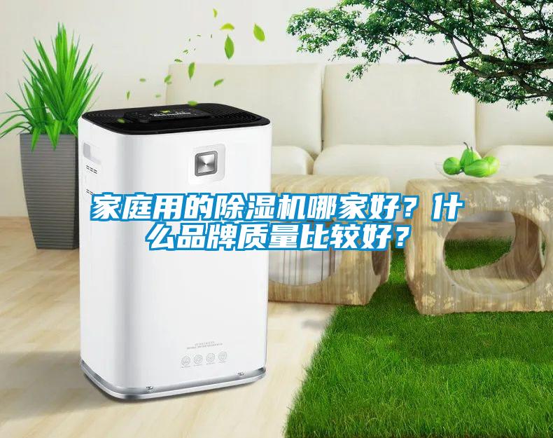 家庭用的除濕機哪家好?什么品牌質(zhì)量比較好?