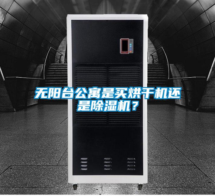 無陽臺公寓是買烘干機(jī)還是除濕機(jī)?