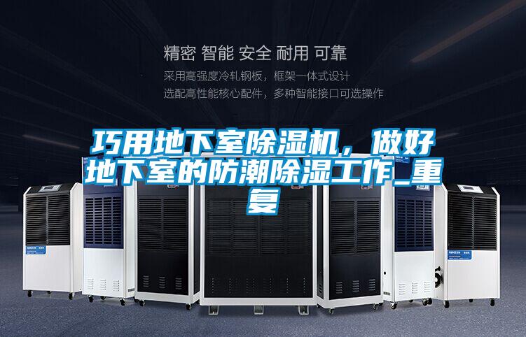 巧用地下室除濕機，做好地下室的防潮除濕工作_重復