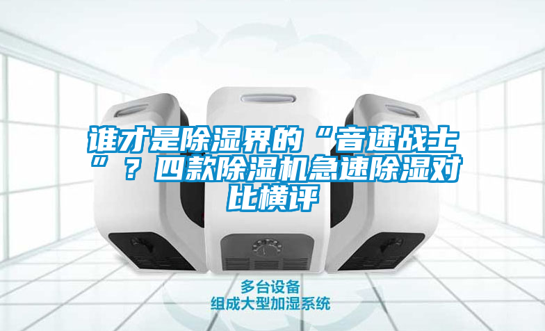 誰才是除濕界的“音速戰士”？四款除濕機急速除濕對比橫評