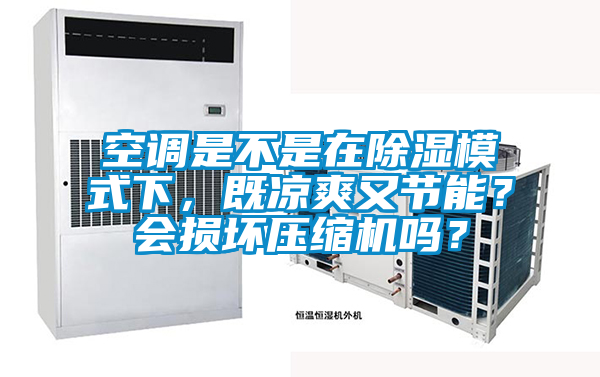 空調是不是在除濕模式下，既涼爽又節能？會損壞壓縮機嗎？