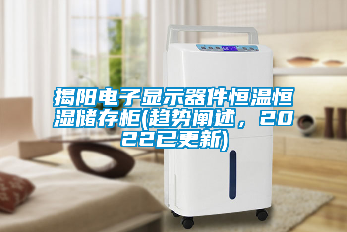 揭陽電子顯示器件恒溫恒濕儲存柜(趨勢闡述,2022已更新)