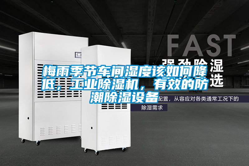 梅雨季節(jié)車(chē)間濕度該如何降低，工業(yè)除濕機(jī)，有效的防潮除濕設(shè)備