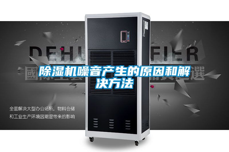 除濕機噪音產(chǎn)生的原因和解決方法