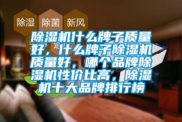 除濕機(jī)什么牌子質(zhì)量好,什么牌子除濕機(jī)質(zhì)量好,哪個品牌除濕機(jī)性價比高,除濕機(jī)十大品牌排行榜