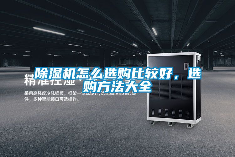 除濕機(jī)怎么選購(gòu)比較好，選購(gòu)方法大全