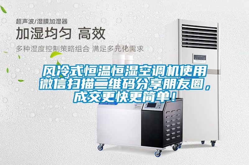 風冷式恒溫恒濕空調機使用微信掃描二維碼分享朋友圈，成交更快更簡單！