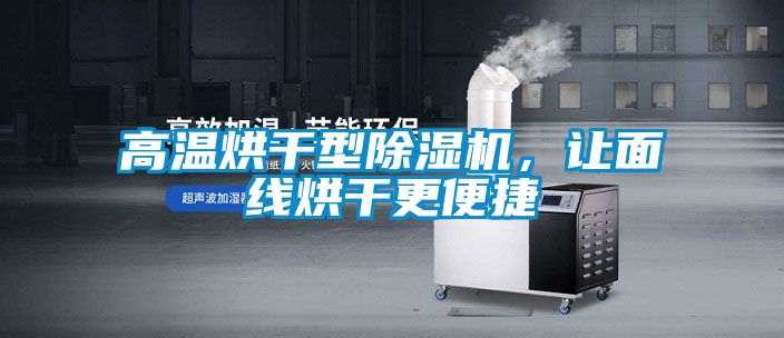 高溫烘干型除濕機，讓面線烘干更便捷