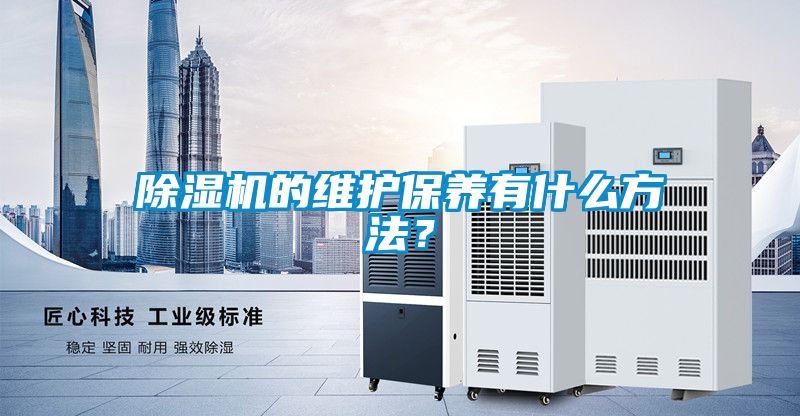 除濕機(jī)的維護(hù)保養(yǎng)有什么方法？