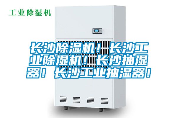 長沙除濕機！長沙工業除濕機！長沙抽濕器！長沙工業抽濕器！
