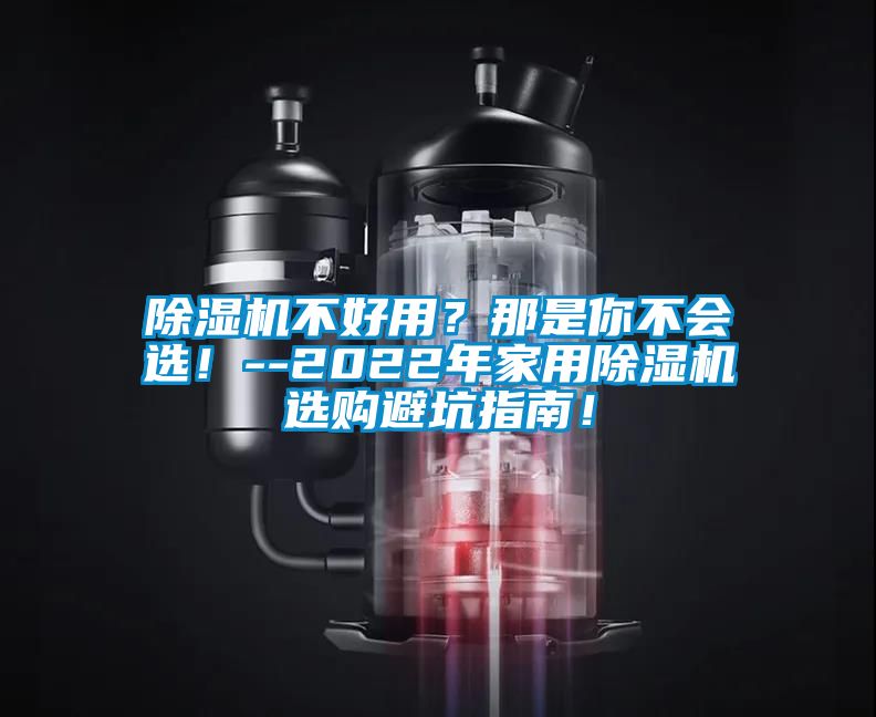 除濕機不好用?那是你不會選!--2022年家用除濕機選購避坑指南!